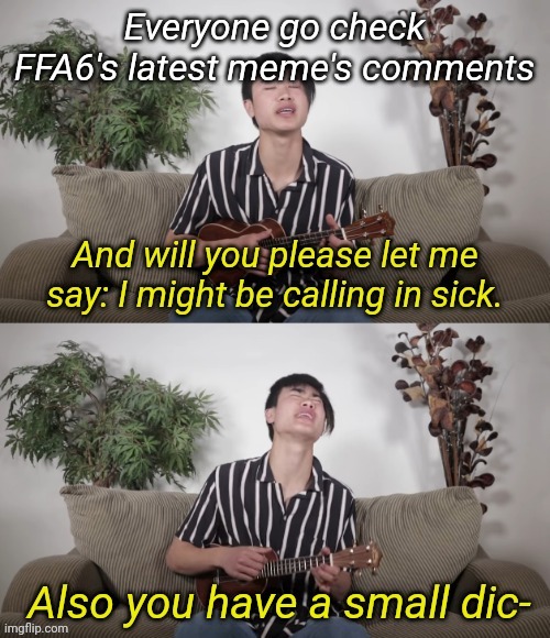 Nathan Doan Comedy I Might Be Calling In Sick | Everyone go check FFA6's latest meme's comments | image tagged in nathan doan comedy i might be calling in sick | made w/ Imgflip meme maker