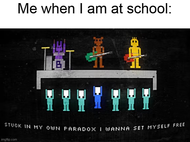 I just want to get out of school | Me when I am at school: | image tagged in stuck in my own paradox,school | made w/ Imgflip meme maker