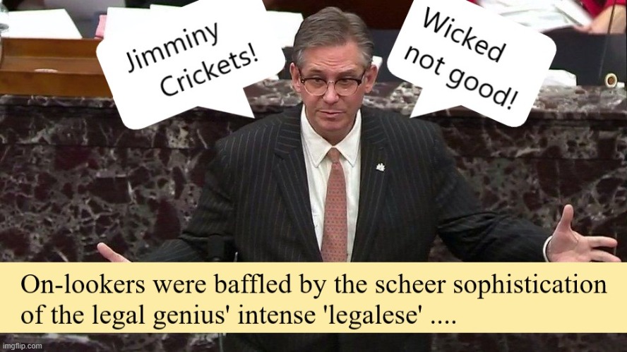 Legalese | image tagged in trump lawyers impeachment trial jimminy crickets | made w/ Imgflip meme maker