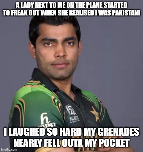 That Joke Bombed | A LADY NEXT TO ME ON THE PLANE STARTED TO FREAK OUT WHEN SHE REALISED I WAS PAKISTANI; I LAUGHED SO HARD MY GRENADES NEARLY FELL OUTA MY POCKET | image tagged in umar akmal | made w/ Imgflip meme maker
