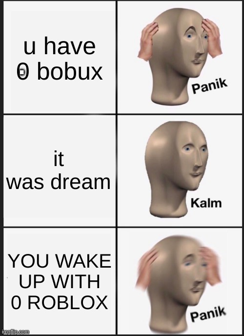 Panik Kalm Panik | u have 0 bobux; . it was dream; YOU WAKE UP WITH 0 ROBLOX | image tagged in memes,panik kalm panik | made w/ Imgflip meme maker