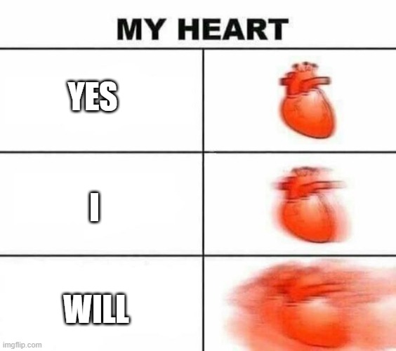 My heart blank | YES I WILL | image tagged in my heart blank | made w/ Imgflip meme maker