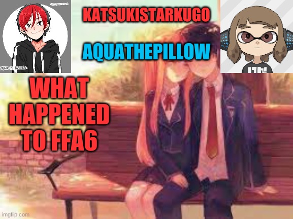 KatsukiStarkugoXAquathepillow | WHAT HAPPENED TO FFA6 | image tagged in katsukistarkugoxaquathepillow | made w/ Imgflip meme maker