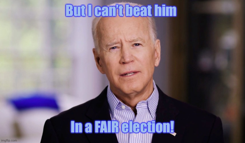 Joe Biden 2020 | But I can’t beat him In a FAIR election! | image tagged in joe biden 2020 | made w/ Imgflip meme maker