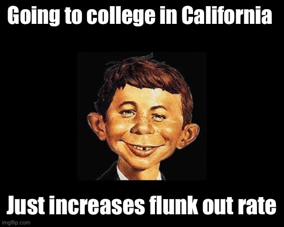 MAD Magazine | Going to college in California Just increases flunk out rate | image tagged in mad magazine | made w/ Imgflip meme maker