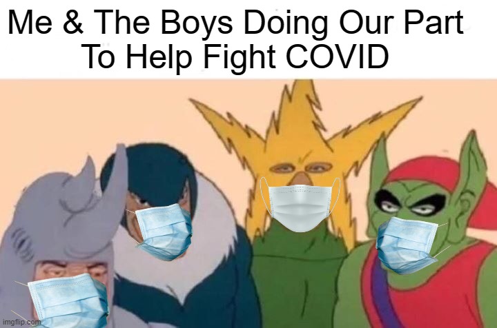 Pandemic Pantomime | Me & The Boys Doing Our Part
        To Help Fight COVID | image tagged in memes,me and the boys,covid-19,pandemic,face mask | made w/ Imgflip meme maker