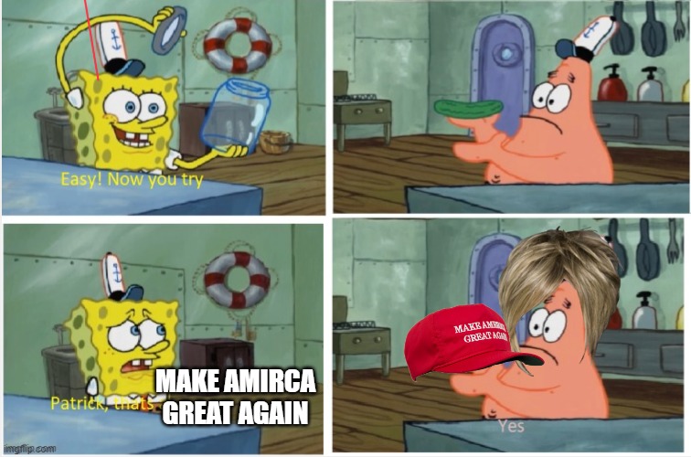 Patrick thats a | MAKE AMIRCA GREAT AGAIN | image tagged in patrick thats a | made w/ Imgflip meme maker