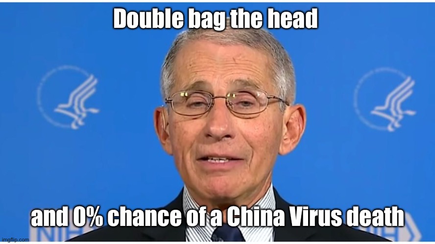 Dr Fauci | Double bag the head and 0% chance of a China Virus death | image tagged in dr fauci | made w/ Imgflip meme maker