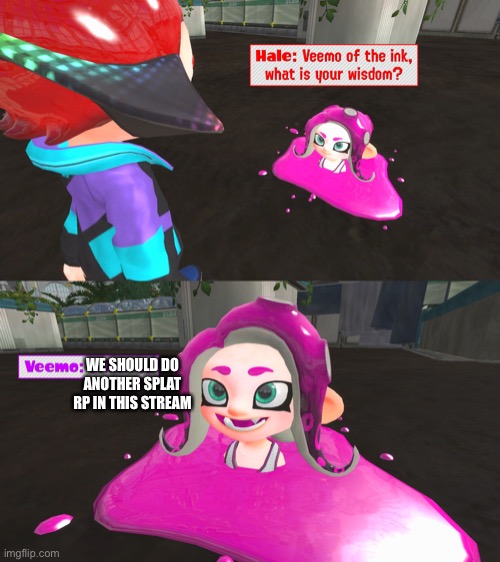 WE SHOULD DO ANOTHER SPLAT RP IN THIS STREAM | image tagged in splatoon | made w/ Imgflip meme maker