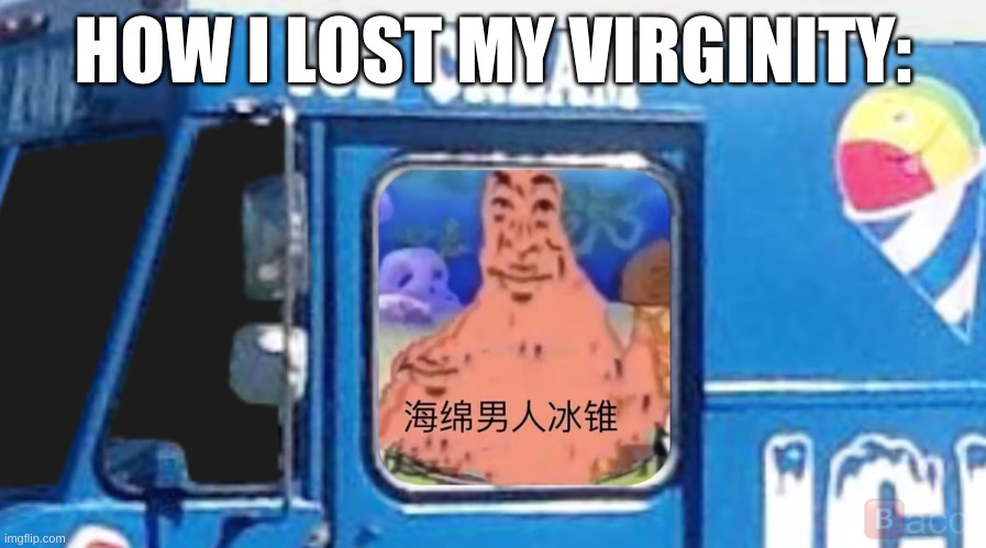 lmao | HOW I LOST MY VIRGINITY: | image tagged in memes,funny,wtf,cursed,idk,patrick | made w/ Imgflip meme maker