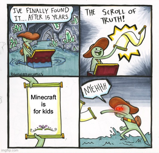 minecraft is for all ages | Minecraft is for kids | image tagged in memes,the scroll of truth | made w/ Imgflip meme maker