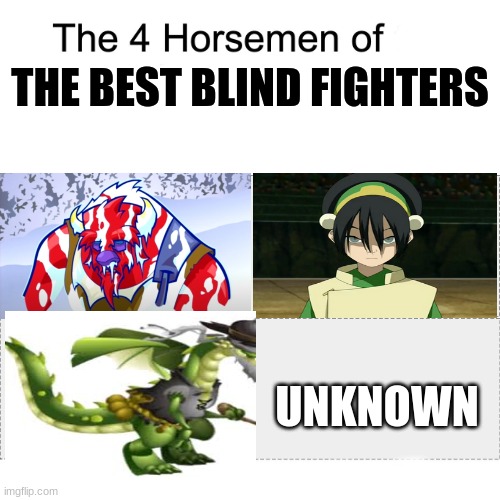 Best ones of all time. I forgot that one dude from Naruto. | THE BEST BLIND FIGHTERS; UNKNOWN | image tagged in four horsemen,blind | made w/ Imgflip meme maker