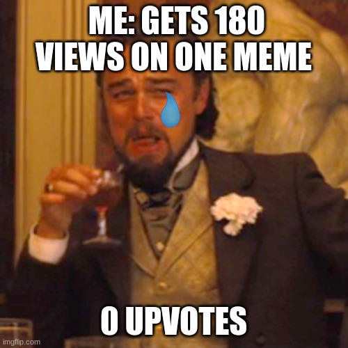 Laughing Leo Meme | ME: GETS 180 VIEWS ON ONE MEME; 0 UPVOTES | image tagged in memes,laughing leo | made w/ Imgflip meme maker