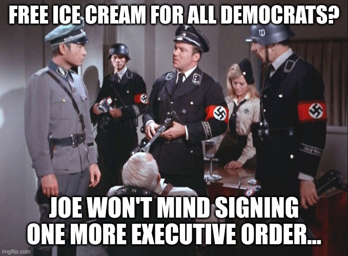 Who's In Charge? | FREE ICE CREAM FOR ALL DEMOCRATS? JOE WON'T MIND SIGNING ONE MORE EXECUTIVE ORDER... | image tagged in sleepy joe biden,joe biden,executive orders | made w/ Imgflip meme maker