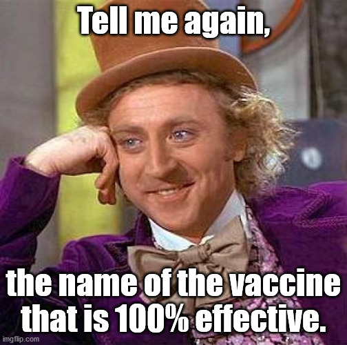 Creepy Condescending Wonka Meme | Tell me again, the name of the vaccine that is 100% effective. | image tagged in memes,creepy condescending wonka | made w/ Imgflip meme maker