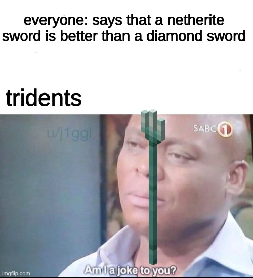 who else forgot about the tridents | everyone: says that a netherite sword is better than a diamond sword; tridents | image tagged in minecraft | made w/ Imgflip meme maker