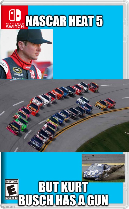 Nintendo Switch | NASCAR HEAT 5; BUT KURT BUSCH HAS A GUN | image tagged in nintendo switch | made w/ Imgflip meme maker