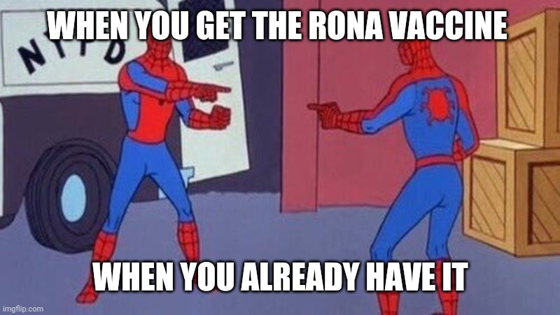 spiderman pointing at spiderman | WHEN YOU GET THE RONA VACCINE; WHEN YOU ALREADY HAVE IT | image tagged in spiderman pointing at spiderman | made w/ Imgflip meme maker