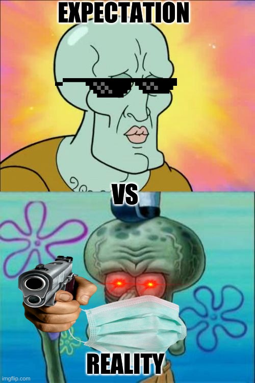 Squidward Meme | EXPECTATION; VS; REALITY | image tagged in memes,squidward | made w/ Imgflip meme maker