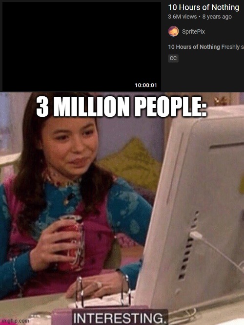 3 MILLION PEOPLE: | image tagged in icarly interesting | made w/ Imgflip meme maker