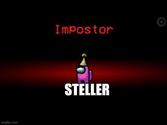 Impostor | STELLER | image tagged in impostor | made w/ Imgflip meme maker