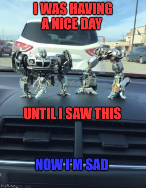 Now I'm gonna make you sad too | I WAS HAVING A NICE DAY; UNTIL I SAW THIS; NOW I'M SAD | image tagged in jazz,toy,movie,bayfilms,why,am sad | made w/ Imgflip meme maker