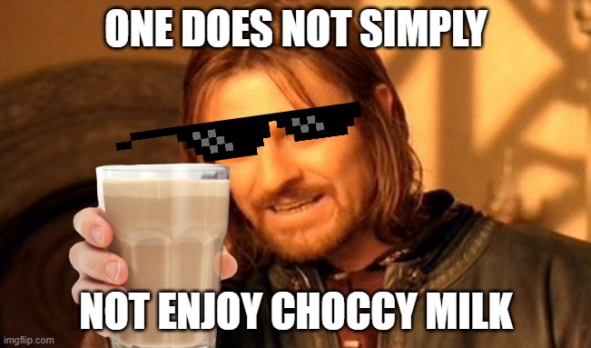 one does not simply not enjoy choccy milk | ONE DOES NOT SIMPLY; NOT ENJOY CHOCCY MILK | image tagged in memes,one does not simply,choccy milk | made w/ Imgflip meme maker