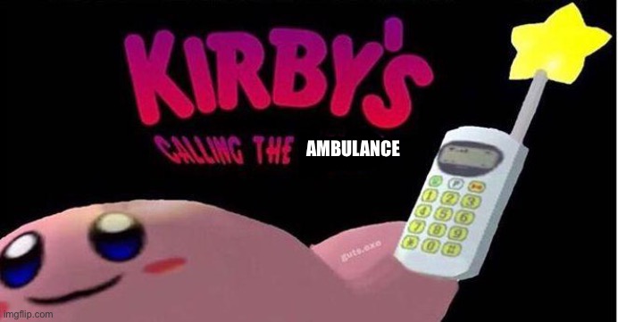 Kirby's calling the Police | AMBULANCE | image tagged in kirby's calling the police | made w/ Imgflip meme maker