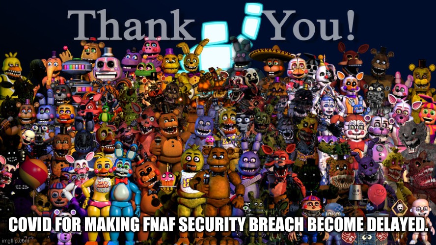 COVID FOR MAKING FNAF SECURITY BREACH BECOME DELAYED. | image tagged in thank you | made w/ Imgflip meme maker
