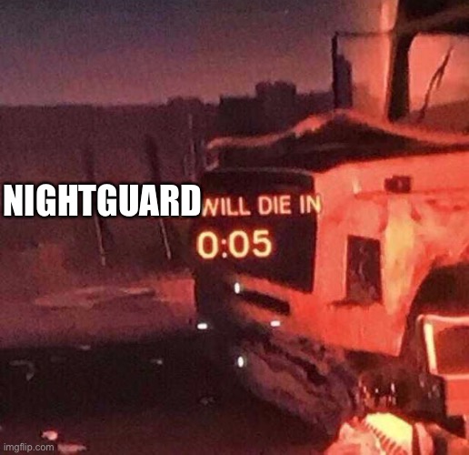 You will die in 0:05 | NIGHTGUARD | image tagged in you will die in 0 05 | made w/ Imgflip meme maker