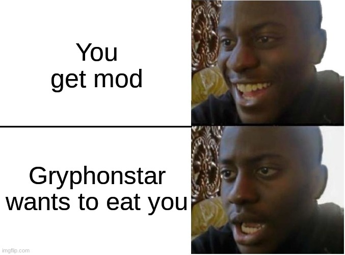 Happy and sad black guy | You get mod; Gryphonstar wants to eat you | image tagged in happy and sad black guy | made w/ Imgflip meme maker