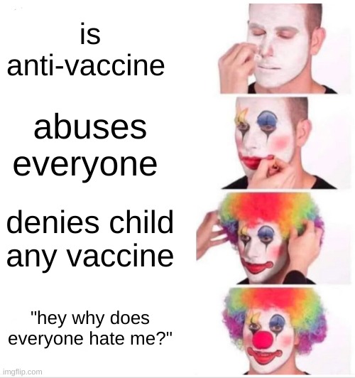 oh karen you idiot | is anti-vaccine; abuses everyone; denies child any vaccine; "hey why does everyone hate me?" | image tagged in memes,clown applying makeup | made w/ Imgflip meme maker