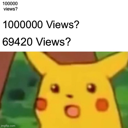 make this the most vIeWeD image on ImgFlip | 100000
 views? 1000000 Views? 69420 Views? | image tagged in memes,surprised pikachu | made w/ Imgflip meme maker