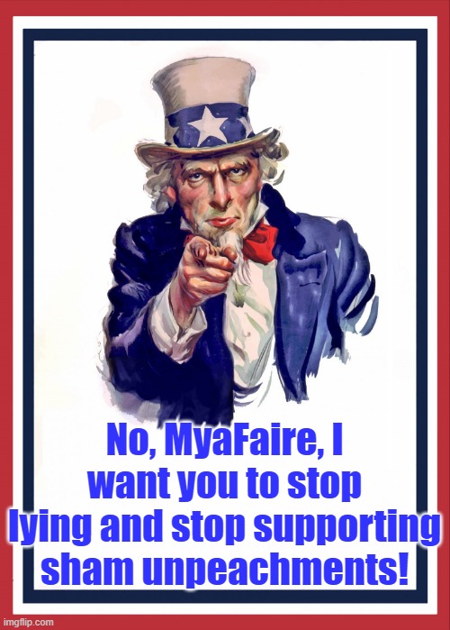 No, MyaFaire, I want you to stop lying and stop supporting sham unpeachments! | made w/ Imgflip meme maker