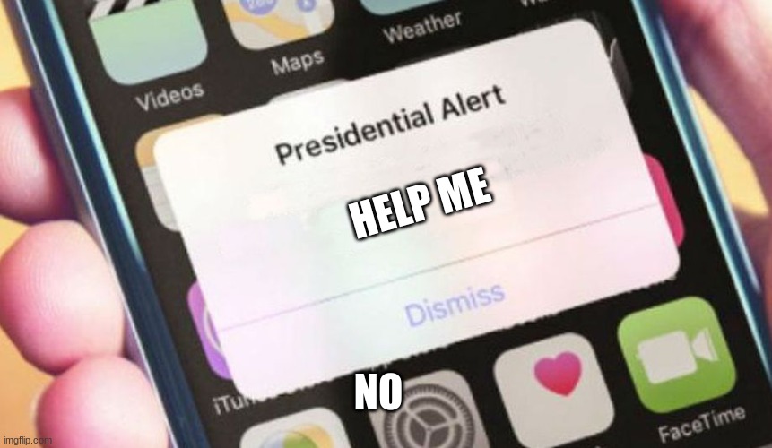 Presidential Alert | HELP ME; NO | image tagged in memes,presidential alert | made w/ Imgflip meme maker