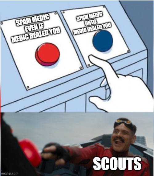 (almost) every casual game be like: | SPAM MEDIC UNTIL MEDIC HEALED YOU; SPAM MEDIC EVEN IF MEDIC HEALED YOU; SCOUTS | image tagged in robotnik pressing red button,tf2,tf2 medic meme,tf2 scout | made w/ Imgflip meme maker