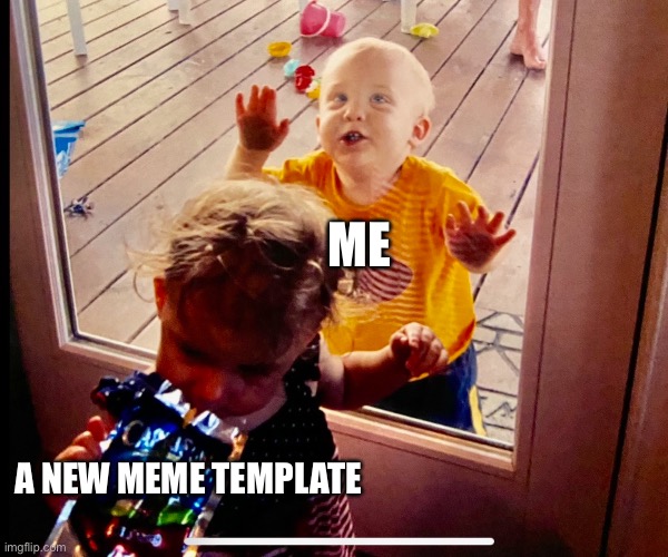 I made made a new template hope you like it | ME; A NEW MEME TEMPLATE | image tagged in new template | made w/ Imgflip meme maker