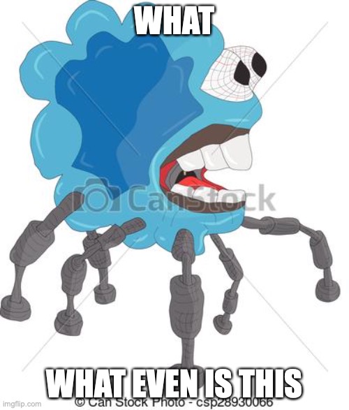 What even is this bruh | WHAT; WHAT EVEN IS THIS | image tagged in odd,blue,cloud,thing,with,robotics | made w/ Imgflip meme maker