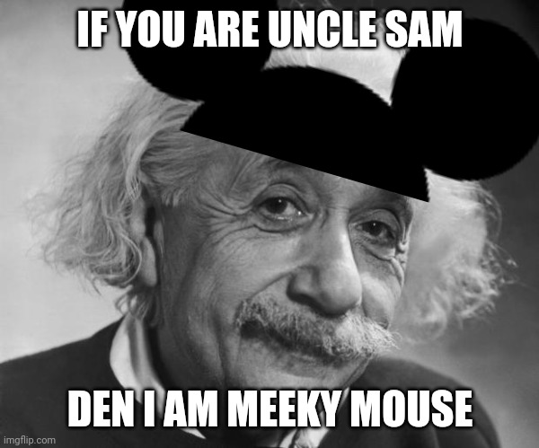 IF YOU ARE UNCLE SAM DEN I AM MEEKY MOUSE | made w/ Imgflip meme maker