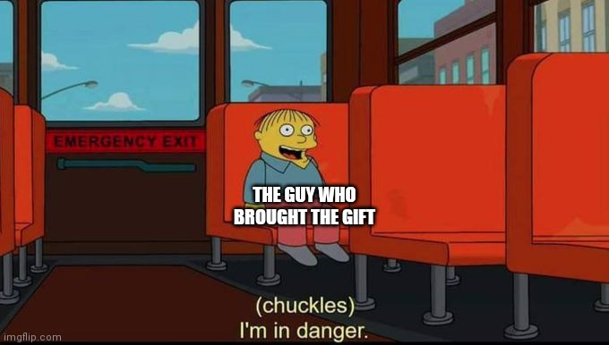 im in danger | THE GUY WHO BROUGHT THE GIFT | image tagged in im in danger | made w/ Imgflip meme maker