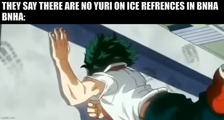 THEY SAY THERE ARE NO YURI ON ICE REFRENCES IN BNHA 
BNHA: | made w/ Imgflip meme maker