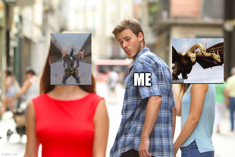 only godzilla fans will get this | ME | image tagged in memes,distracted boyfriend | made w/ Imgflip meme maker
