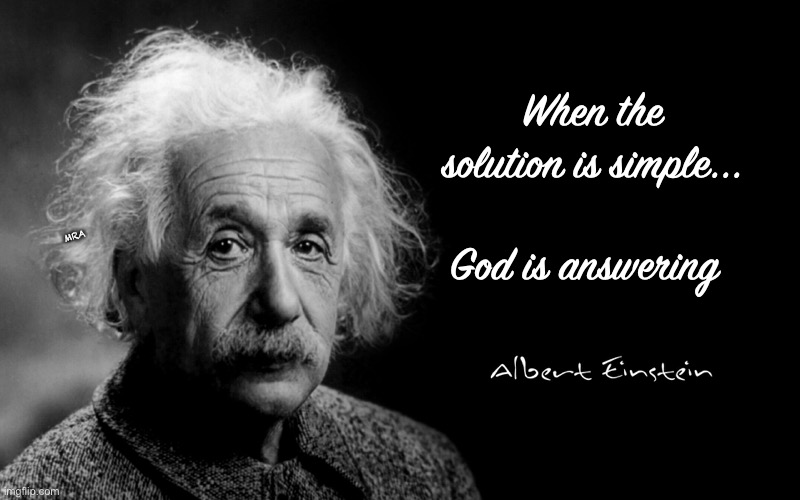 Albert Einstein | When the solution is simple... God is answering; MRA | image tagged in albert einstein | made w/ Imgflip meme maker