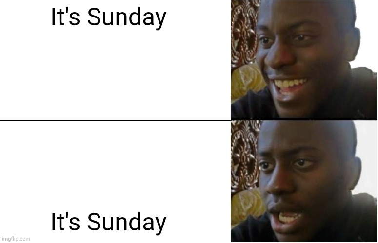 Disappointed Black Guy | It's Sunday; It's Sunday | image tagged in disappointed black guy | made w/ Imgflip meme maker