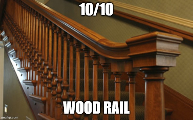 woodrail | 10/10; WOOD RAIL | image tagged in woodrail | made w/ Imgflip meme maker