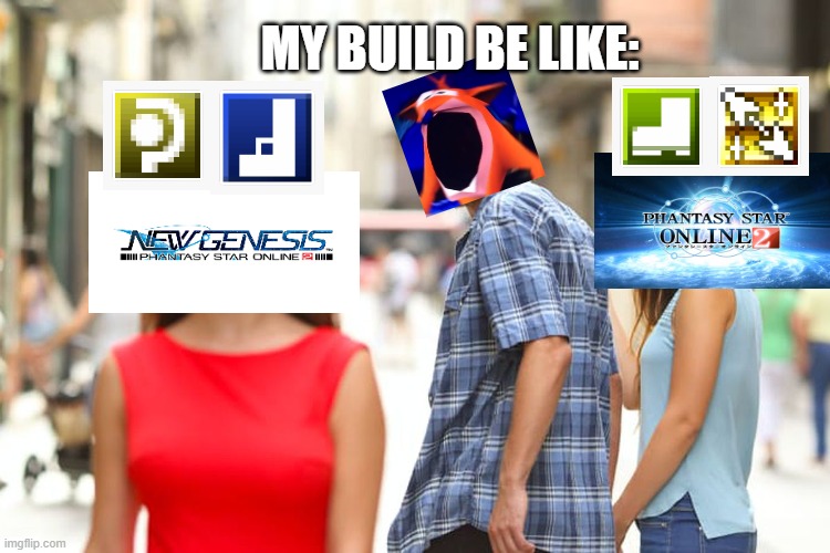 Class Change! | MY BUILD BE LIKE: | image tagged in memes,distracted boyfriend,pso2,pso2ngs | made w/ Imgflip meme maker