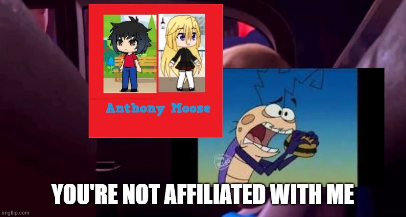 Reg Roach is not affiliated with Anthony Moose | YOU'RE NOT AFFILIATED WITH ME | made w/ Imgflip meme maker