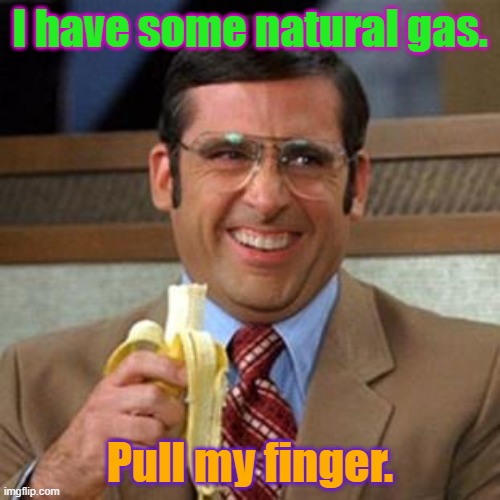 steve carrell banana | I have some natural gas. Pull my finger. | image tagged in steve carrell banana | made w/ Imgflip meme maker