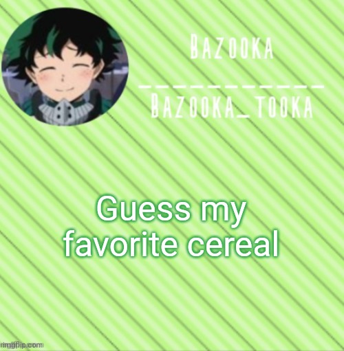 Cuz trends | Guess my favorite cereal | image tagged in bazooka's announcement template 3 | made w/ Imgflip meme maker