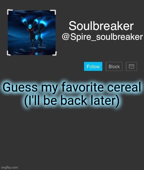 I'll be answering this from my childhood. | Guess my favorite cereal

(I'll be back later) | image tagged in spire | made w/ Imgflip meme maker